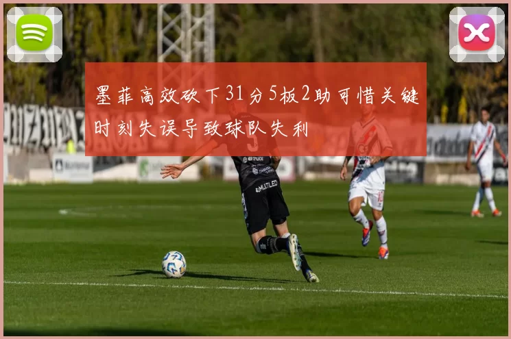 墨菲高效砍下31分5板2助可惜关键时刻失误导致球队失利
