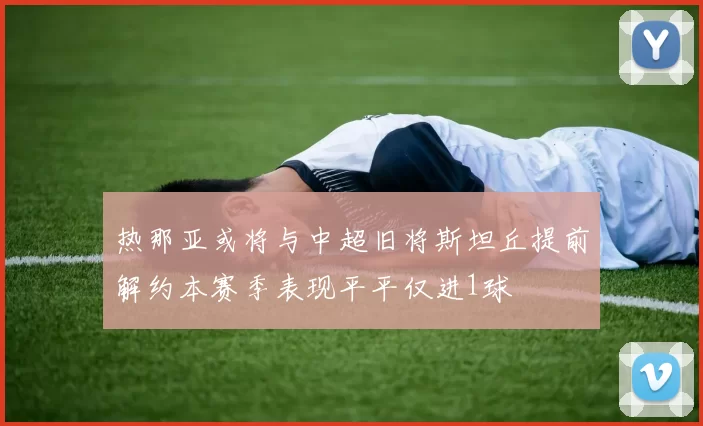 热那亚或将与中超旧将斯坦丘提前解约本赛季表现平平仅进1球
